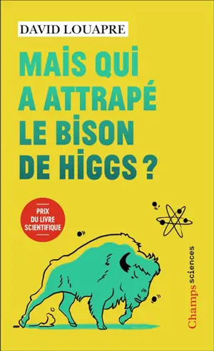 Mais qui a attrapé le bison de Higgs ? : et autres questions que vous n'avez jamais osé poser à haute voix...