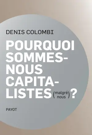 Pourquoi sommes-nous capitalistes (malgré nous) ? : dans la fabrique de l'homo oeconomicus