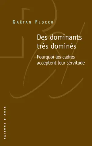 Des dominants très dominés : pourquoi les cadres acceptent leur servitude
