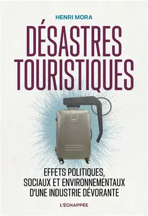 Désastres touristiques : effets politiques, sociaux et environnementaux d'une industrie dévorante