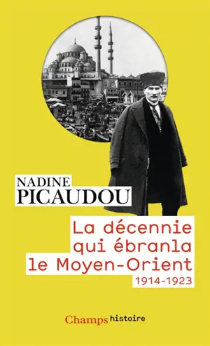 La décennie qui ébranla le Moyen-Orient : 1914-1923