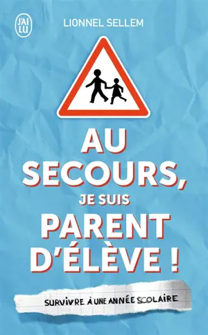 Au secours, je suis parent d'élève ! : survivre à une année scolaire
