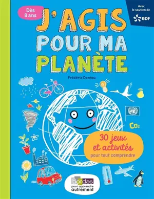 J'agis pour ma planète : 30 jeux et activités pour tout comprendre