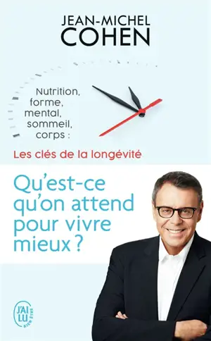 Qu'est-ce qu'on attend pour vivre mieux ? : nutrition, forme, mental, sommeil, corps : les 5 clés de la longévité