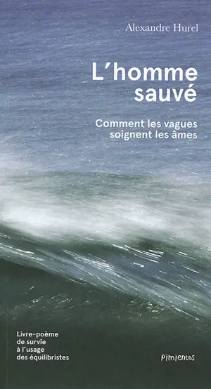 L'homme sauvé : comment les vagues soignent les âmes : livre-poème de survie à l'usage des équilibristes