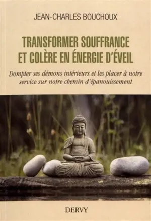 Transformer souffrance et colère en énergie d'éveil : dompter ses démons intérieurs et les placer à notre service sur notre chemin d'épanouissement