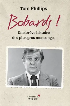 Bobards ! : une brève histoire des plus gros mensonges