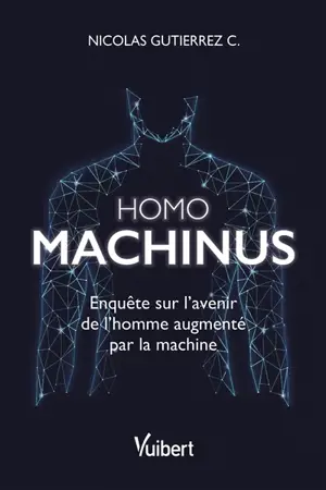 Homo machinus : enquête sur l'avenir de l'homme augmenté par la machine