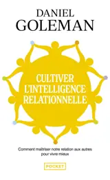 Cultiver l'intelligence relationnelle : comment maîtriser notre relation aux autres pour vivre mieux
