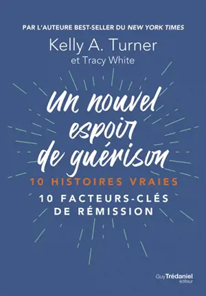 Un nouvel espoir de guérison : 10 histoires vraies : 10 facteurs-clés de rémission