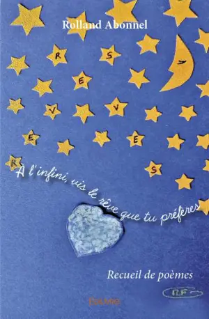 À l’infini, vis le rêve que tu préfères : Recueil de poèmes