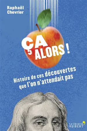 Ca alors ! : histoire de ces découvertes que l'on n'attendait pas