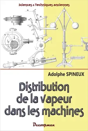 Distribution de la vapeur dans les machines : étude rationnelle des distributeurs les plus remarquables, sans détente ou à détente fixe et variable, employés depuis Newcomen jusqu'à nos jours : suivie d'une étude des régulateurs