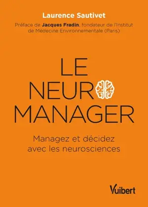 Le neuro-manager : managez et décidez avec les neurosciences