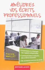 Améliorez vos écrits professionnels : grammaire et orthographe, les rappels indispensables, communication et rédaction, les critères essentiels, de nombreux exercices de contrôle