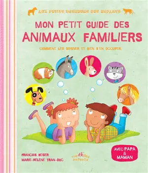 Mon petit guide des animaux familiers : comment les soigner et bien s'en occuper : avec papa & maman