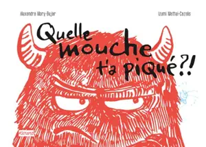 Quelle mouche t'a piqué ?!