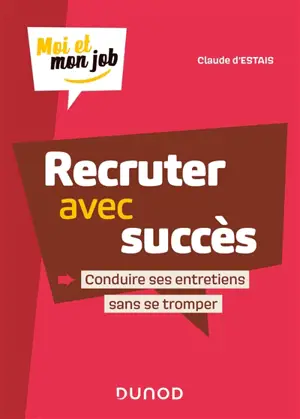 Recruter avec succès : conduire ses entretiens sans se tromper