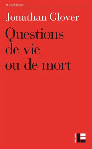 Questions de vie ou de mort : avortement, infanticide, suicide, euthanasie, éthique médicale, peine de mort, guerre