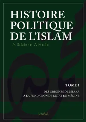 Histoire politique de l'islam. Vol. 1. Des origines de Mekka à la fondation de l'Etat de Médine