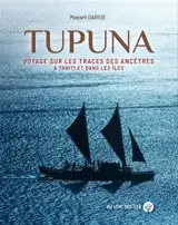 Tupuna : voyage sur les traces des ancêtres à Tahiti et dans les îles