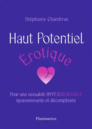 Haut potentiel érotique : pour une sexualité hypersensible, épanouissante et décomplexée