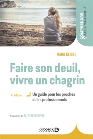 Faire son deuil, vivre un chagrin : un guide pour les proches et les professionnels