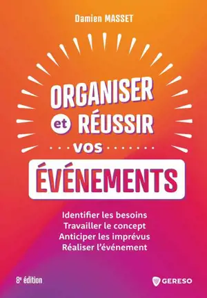 Organiser et réussir vos événements : identifier les besoins, travailler le concept, anticiper les imprévus, réaliser l'événement