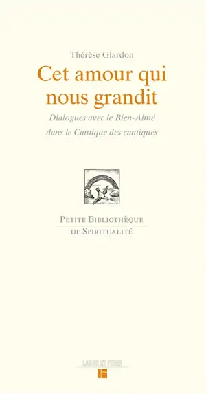 Cet amour qui nous grandit : dialogues avec le Bien-Aimé dans le Cantique des cantiques