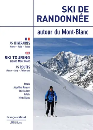 Ski de randonnée. Ski de randonnée autour du Mont-Blanc : 75 itinéraires : France, Italie, Suisse. Ski touring around Mont Blanc : 75 routes : France, Italy, Switzerland. Ski touring. Ski de randonnée autour du Mont-Blanc : 75 itinéraires : France, I