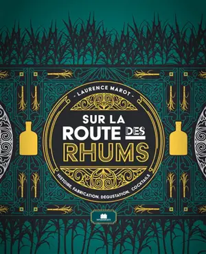 Sur la route des rhums : histoire, fabrication, dégustation, cocktails