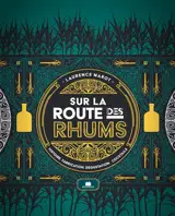 Sur la route des rhums : histoire, fabrication, dégustation, cocktails