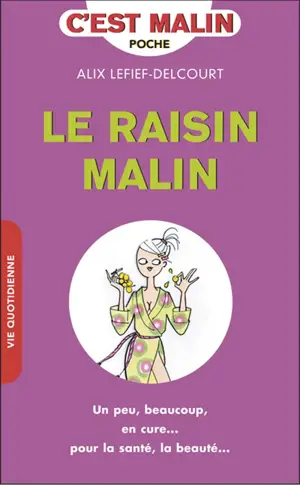 Le raisin malin : un peu, beaucoup, en cure... : pour la santé, la beauté...