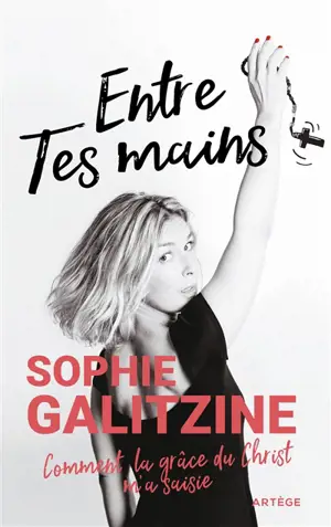 Entre tes mains : comment la grâce du Christ m'a saisie