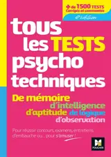 Tous les tests psychotechniques : de mémoire, d'intelligence, d'aptitude, de logique, d'observation