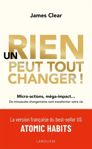 Un rien peut tout changer ! : micro-actions, méga-impact... : de minuscules changements vont transformer votre vie