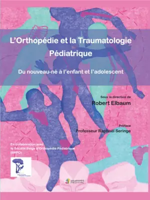 L'orthopédie et la traumatologie pédiatrique : du nouveau-né à l'enfant et l'adolescent