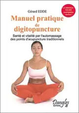 Manuel pratique de digitopuncture : santé et vitalité par l'automassage des points d'acupuncture traditionnels chinois
