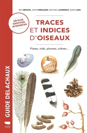 Traces et indices d'oiseaux : pistes, nids, plumes, crânes... : déceler, interpréter, identifier
