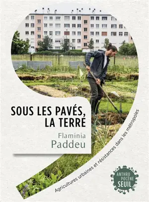 Sous les pavés, la terre : agricultures urbaines et résistances dans les métropoles