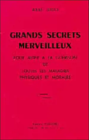Grands secrets merveilleux : pour aider à la guérison de toutes les maladies physiques et morales