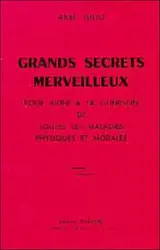 Grands secrets merveilleux : pour aider à la guérison de toutes les maladies physiques et morales