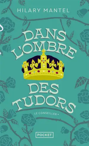 Le Conseiller. Vol. 1. Dans l'ombre des Tudors