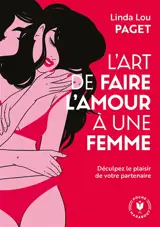 L'art de faire l'amour à une femme : décuplez le plaisir de votre partenaire