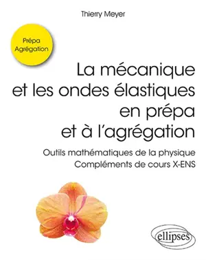 La mécanique et les ondes élastiques en prépa et à l'agrégation : outils mathématiques de la physique : compléments de cours X-ENS