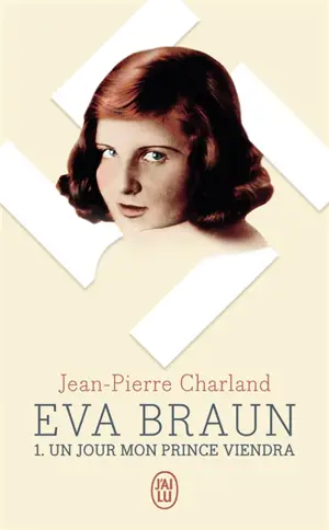 Eva Braun. Vol. 1. Un jour mon prince viendra