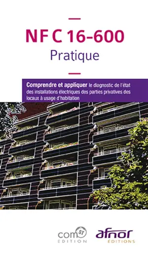 NF C 16-600 pratique : comprendre et appliquer le diagnostic de l'état des installations électriques des parties privatives des locaux à usage d'habitation