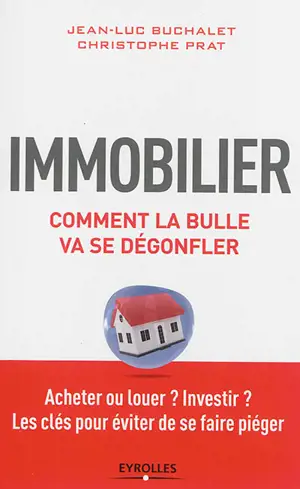 Immobilier, comment la bulle va dégonfler : acheter ou louer ? investir ? les clés pour éviter de se faire piéger