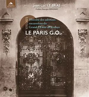 Le Paris G.O. : histoire des adresses successives du Grand Orient de France : 1773-2023