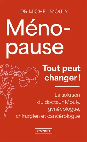 Ménopause, tout peut changer ! : la solution du Dr Mouly, gynécologue, chirurgien et cancérologue